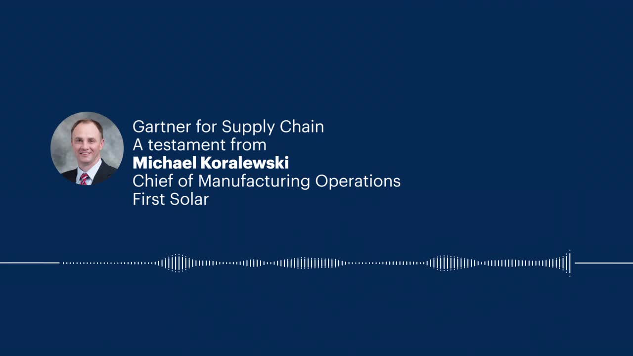 Gartner for Supply Chain Client Testimonial: Michael Koralewski, Chief of Manufacturing Operations at First Solar